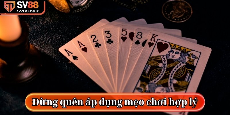 Poker SV88 - Sảnh Trò Chơi Nổi Bật Nhất Hiện Nay 4 Đừng quên áp dụng các mẹo chơi hợp lý
