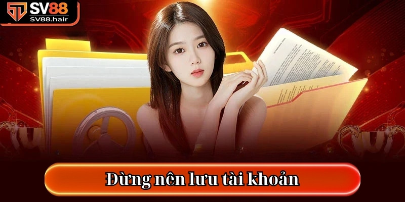 Hướng Dẫn Đăng Nhập SV88 Vào Game Nhanh Chóng, Dễ Dàng 3 Đừng nên lưu tài khoản