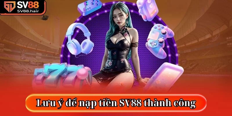 Hướng Dẫn Cách Nạp Tiền SV88 An Toàn Và Hiệu Quả 4 Lưu ý thông tin này để nạp tiền SV88 thành công
