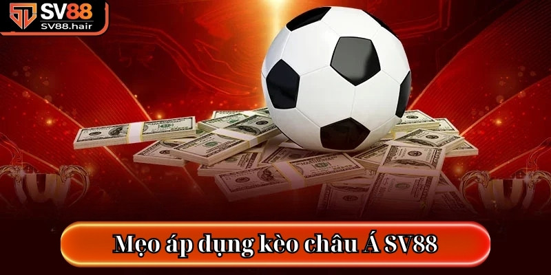 Kèo Châu Á SV88 - Những Thông Tin Quan Trọng Của Kèo Cược 4 Mẹo áp dụng kèo châu Á SV88 trực tuyến hiệu quả