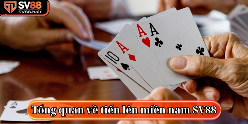 Tìm hiểu thông tin tổng quan về tiến lên miền nam SV88