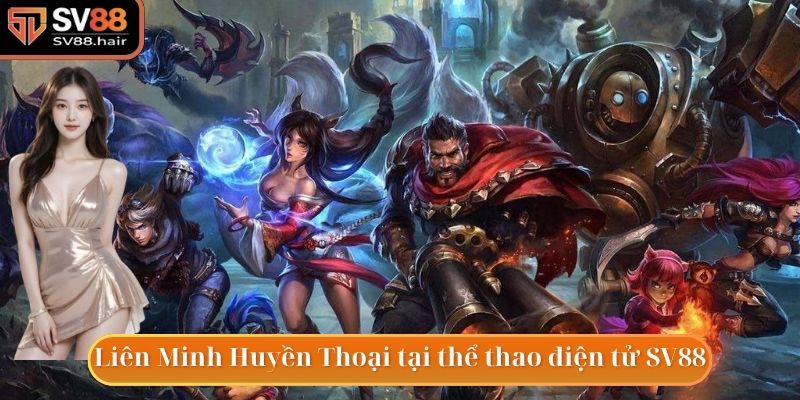Thể Thao Điện Tử SV88 4 Cược vào Liên Minh Huyền Thoại trong thể thao điện tử SV88