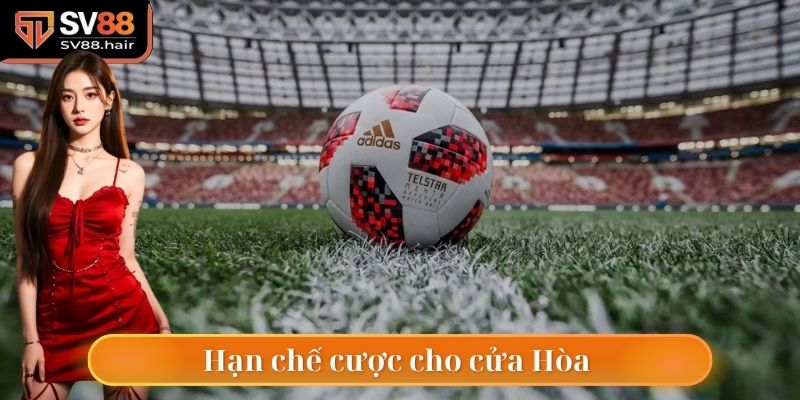 Kèo Châu Âu SV88 - Đặt Cược Đơn Giản, Lợi Nhuận Tối Ưu 6 Hạn chế cược cửa Hòa bởi xác suất thắng tương đối thấp