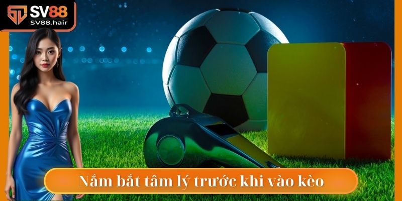 Nắm bắt tâm lý để vào kèo dễ dàng hơn