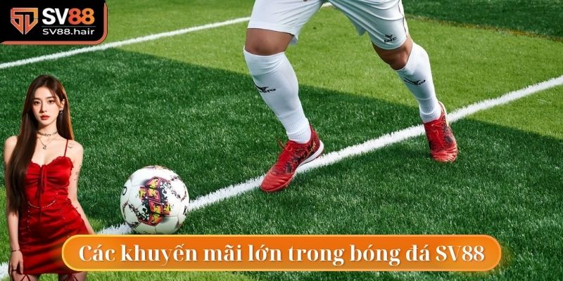 Bóng Đá SV88 2 Những chương trình khuyến mãi cực lớn tại bóng đá SV88