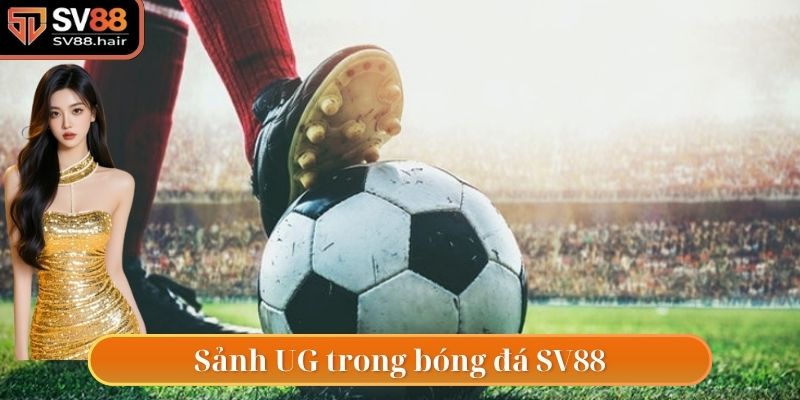 Bóng Đá SV88 5 Sảnh UG có tại sân chơi bóng đá SV88