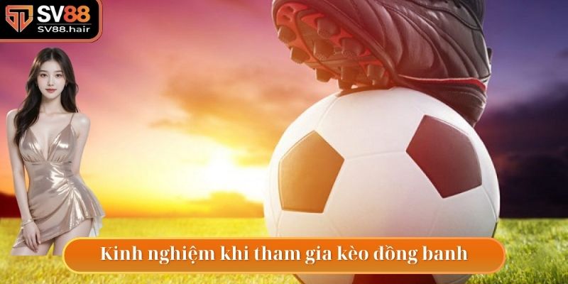 Kèo Đồng Banh - Tỷ Lệ Cược Vô Cùng Phổ Biến Và Hấp Dẫn 4 Kinh nghiệm chơi kèo đồng banh chi tiết nhất cho tân thủ