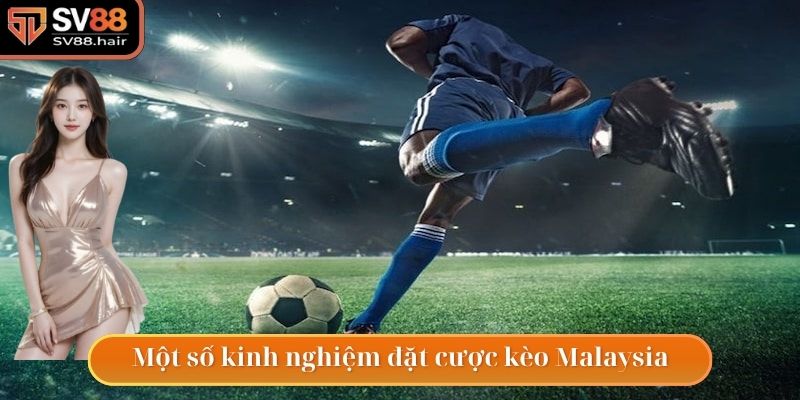 Kèo Malaysia - Tỷ Lệ Cá Cược Vô Cùng Hấp Dẫn Trong Bóng Đá 4 Kinh nghiệm chơi kèo Malaysia chuẩn chỉ nhất cho các tân thủ