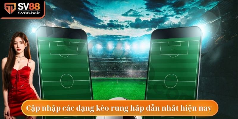 Kèo Rung - Kèo Cược Trực Tuyến Hấp Dẫn Và Đặc Biệt Nhất 3 Cập nhập các hình thức kèo rung tại nhà cái