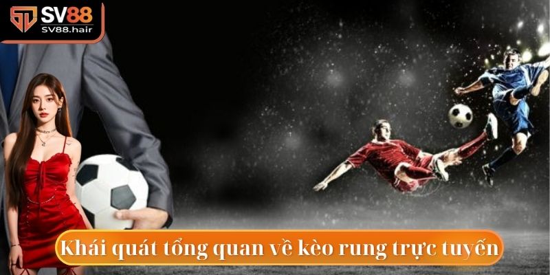 Kèo Rung - Kèo Cược Trực Tuyến Hấp Dẫn Và Đặc Biệt Nhất 2 Khái quát tổng quan về kèo rung trực tuyến
